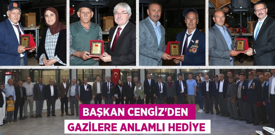 BAŞKAN CENGİZ’DEN  GAZİLERE ANLAMLI HEDİYE