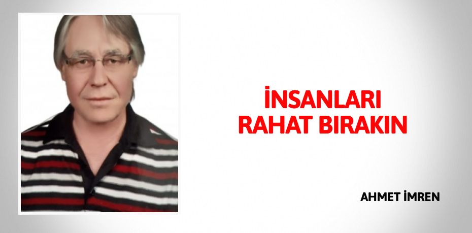 İNSANLARI RAHAT BIRAKIN