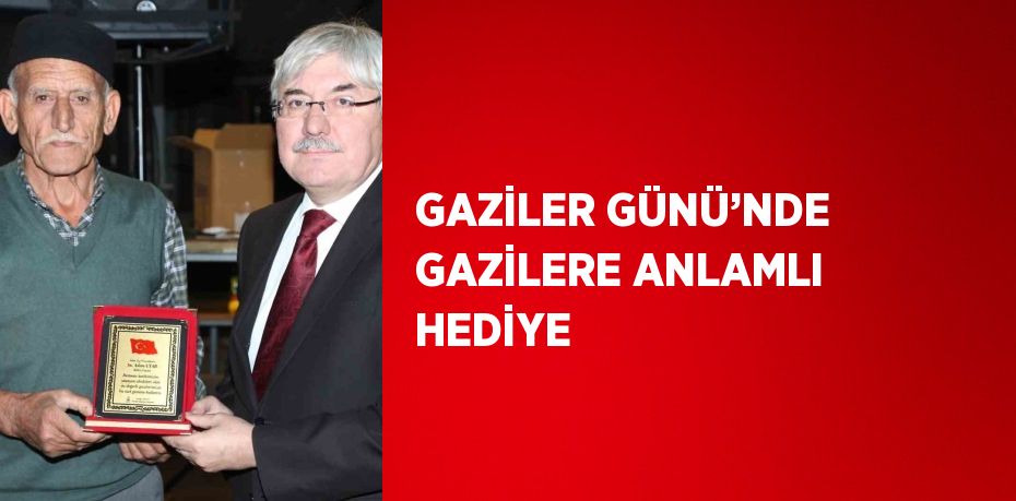 GAZİLER GÜNÜ’NDE GAZİLERE ANLAMLI HEDİYE