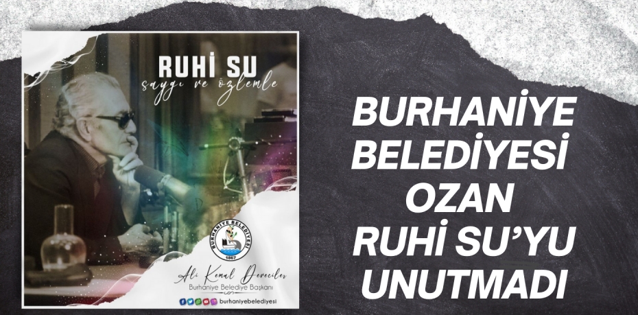 BURHANİYE BELEDİYESİ OZAN RUHİ SU’YU UNUTMADI