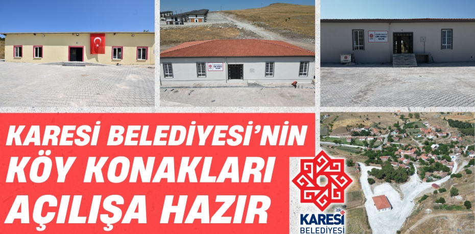 KARESİ BELEDİYESİ’NİN KÖY KONAKLARI AÇILIŞA HAZIR