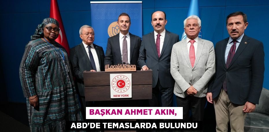 BAŞKAN AHMET AKIN,   ABD’DE TEMASLARDA BULUNDU