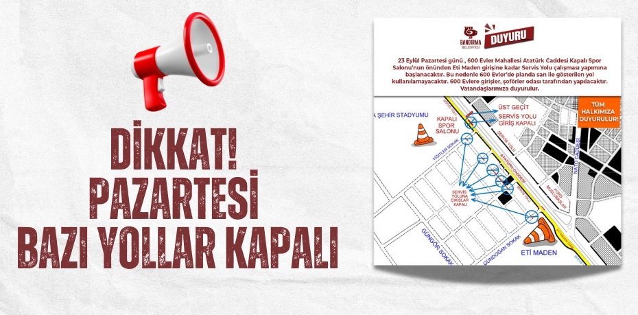 DİKKAT! PAZARTESİ BAZI YOLLAR KAPALI