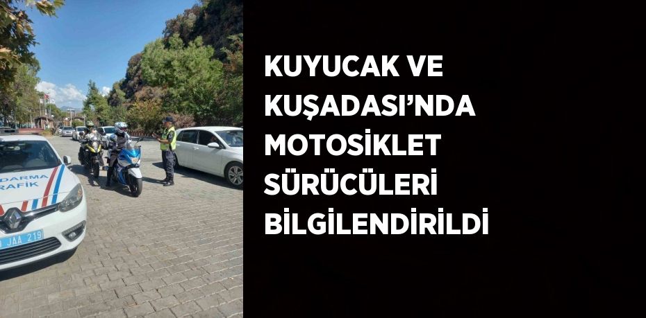 KUYUCAK VE KUŞADASI’NDA MOTOSİKLET SÜRÜCÜLERİ BİLGİLENDİRİLDİ