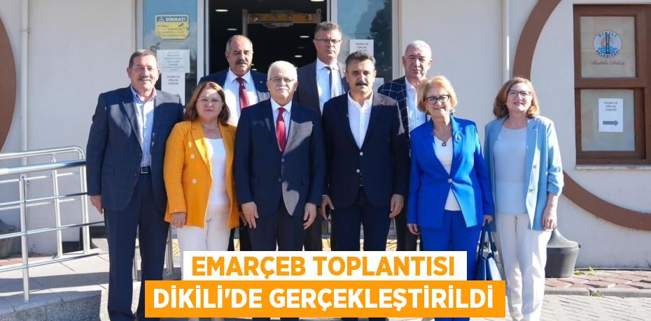 EMARÇEB TOPLANTISI DİKİLİ’DE GERÇEKLEŞTİRİLDİ