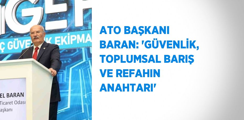 ATO BAŞKANI BARAN: 'GÜVENLİK, TOPLUMSAL BARIŞ VE REFAHIN ANAHTARI'