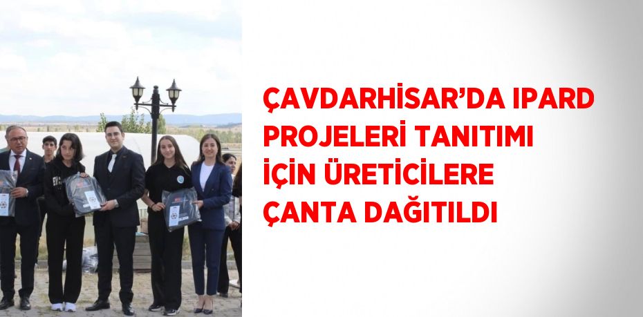 ÇAVDARHİSAR’DA IPARD PROJELERİ TANITIMI İÇİN ÜRETİCİLERE ÇANTA DAĞITILDI