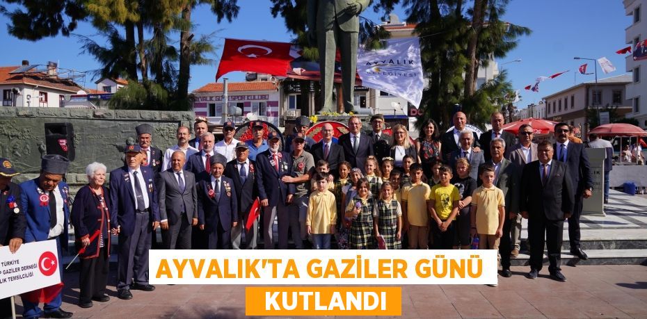 AYVALIK’TA GAZİLER GÜNÜ   KUTLANDI