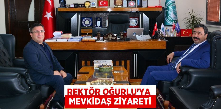 REKTÖR OĞURLU’YA   MEVKİDAŞ ZİYARETİ