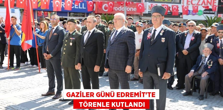 GAZİLER GÜNÜ EDREMİT’TE   TÖRENLE KUTLANDI