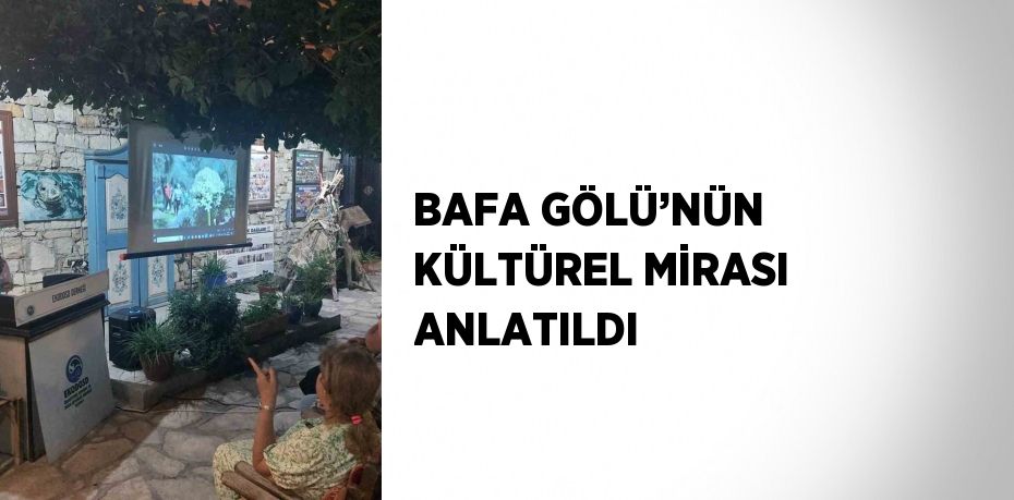 BAFA GÖLÜ’NÜN KÜLTÜREL MİRASI ANLATILDI