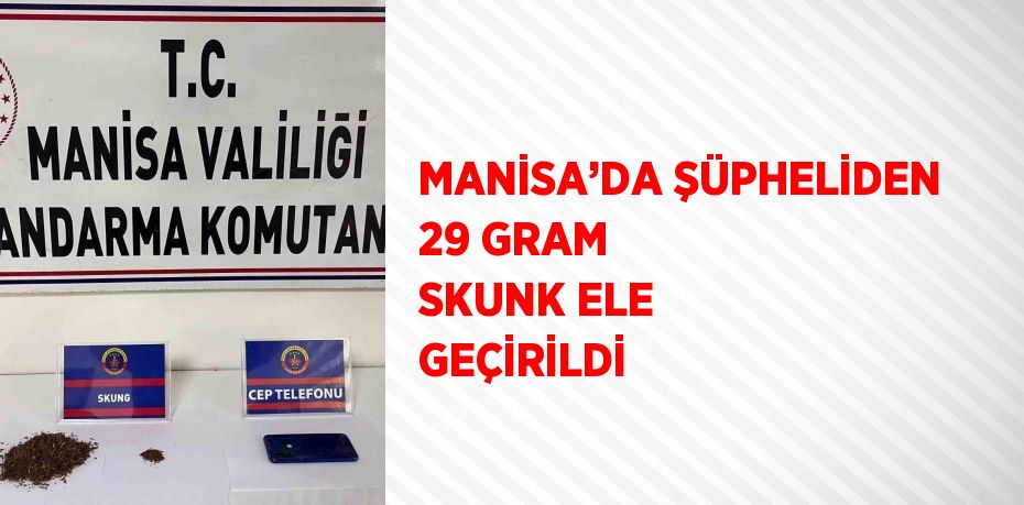 MANİSA’DA ŞÜPHELİDEN 29 GRAM SKUNK ELE GEÇİRİLDİ