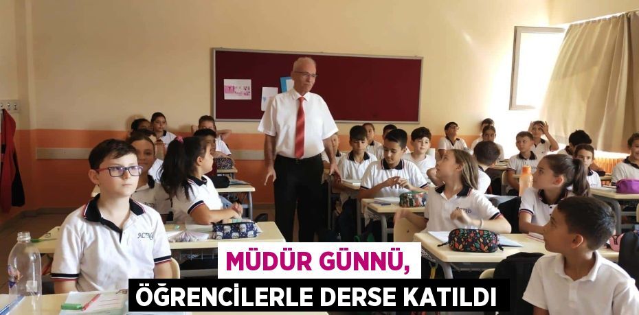 MÜDÜR GÜNNÜ, ÖĞRENCİLERLE DERSE KATILDI