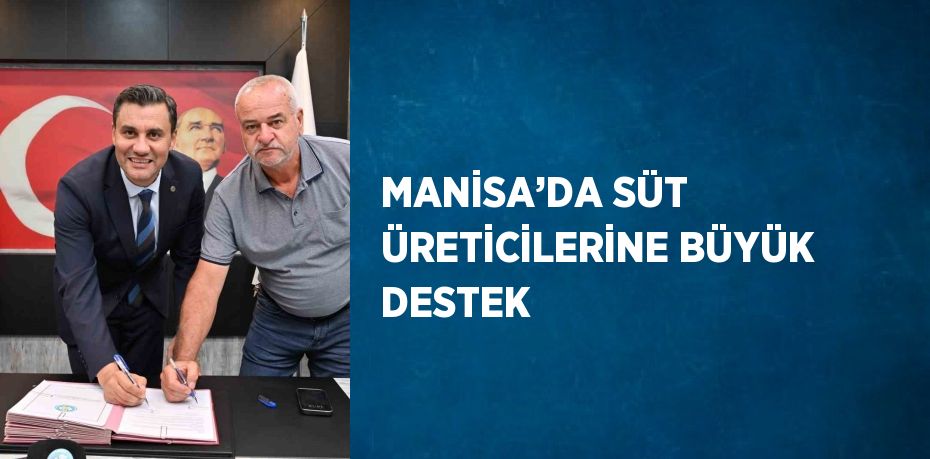 MANİSA’DA SÜT ÜRETİCİLERİNE BÜYÜK DESTEK