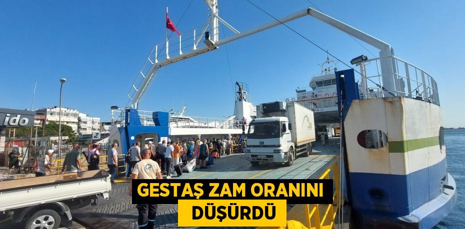 GESTAŞ ZAM ORANINI   DÜŞÜRDÜ