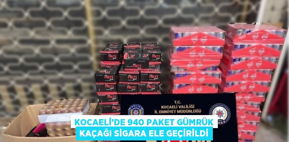 KOCAELİ’DE 940 PAKET GÜMRÜK KAÇAĞI SİGARA ELE GEÇİRİLDİ