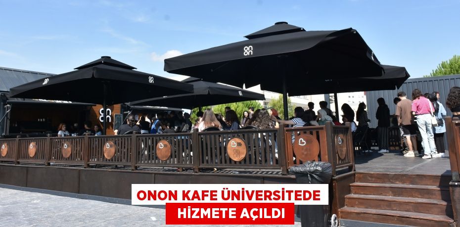 ONON KAFE ÜNİVERSİTEDE   HİZMETE AÇILDI