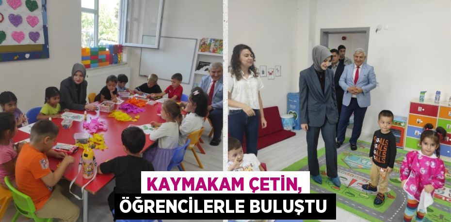 KAYMAKAM ÇETİN, ÖĞRENCİLERLE BULUŞTU