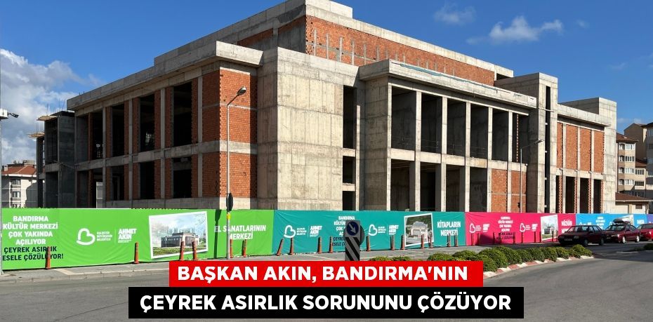 BAŞKAN AKIN, BANDIRMA’NIN   ÇEYREK ASIRLIK SORUNUNU ÇÖZÜYOR