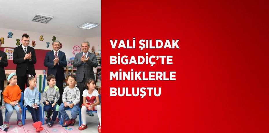 VALİ ŞILDAK BİGADİÇ’TE MİNİKLERLE BULUŞTU