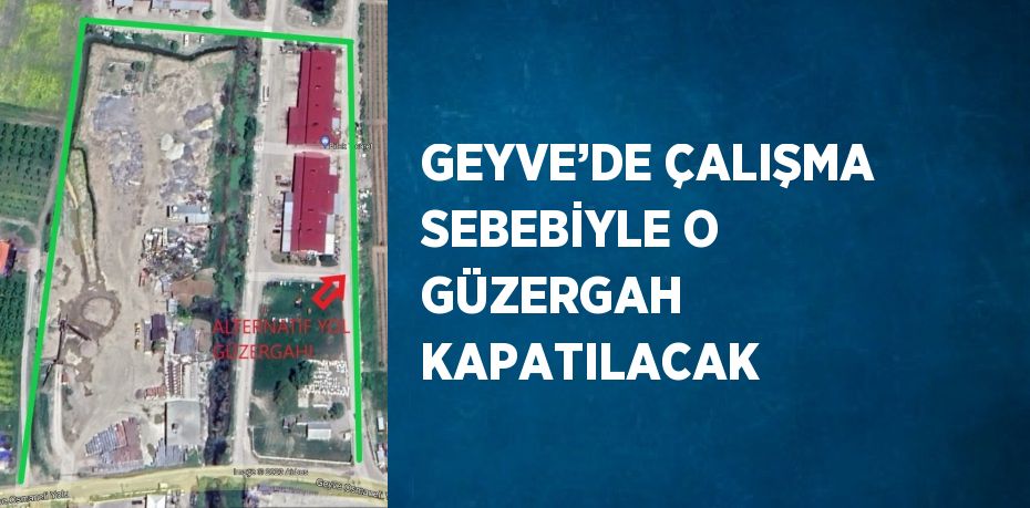 GEYVE’DE ÇALIŞMA SEBEBİYLE O GÜZERGAH KAPATILACAK