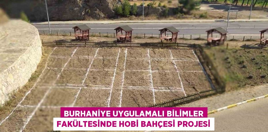 BURHANİYE UYGULAMALI BİLİMLER FAKÜLTESİNDE HOBİ BAHÇESİ PROJESİ