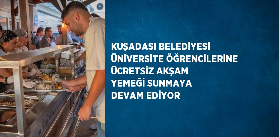 KUŞADASI BELEDİYESİ ÜNİVERSİTE ÖĞRENCİLERİNE ÜCRETSİZ AKŞAM YEMEĞİ SUNMAYA DEVAM EDİYOR