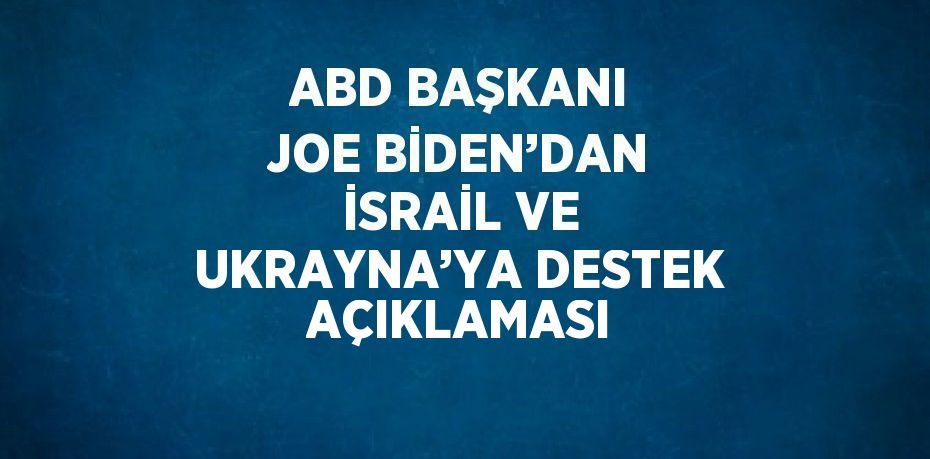 ABD BAŞKANI JOE BİDEN’DAN İSRAİL VE UKRAYNA’YA DESTEK AÇIKLAMASI