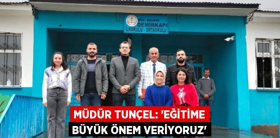 MÜDÜR TUNÇEL: 'EĞİTİME BÜYÜK ÖNEM VERİYORUZ'