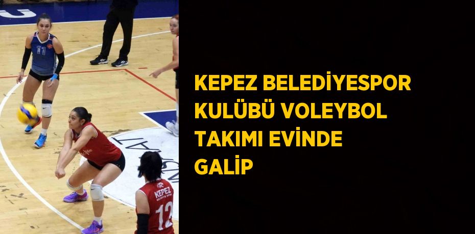 KEPEZ BELEDİYESPOR KULÜBÜ VOLEYBOL TAKIMI EVİNDE GALİP