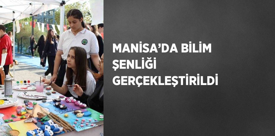 MANİSA’DA BİLİM ŞENLİĞİ GERÇEKLEŞTİRİLDİ