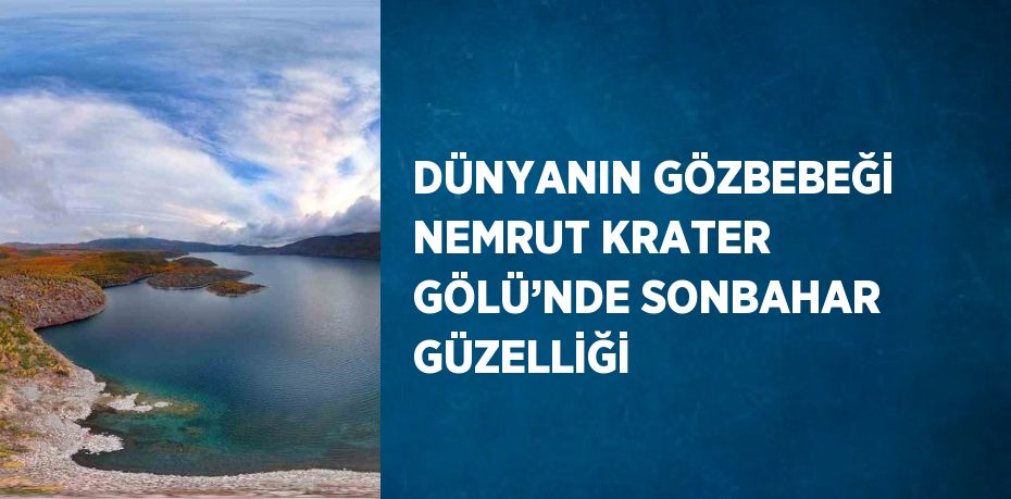 DÜNYANIN GÖZBEBEĞİ NEMRUT KRATER GÖLÜ’NDE SONBAHAR GÜZELLİĞİ