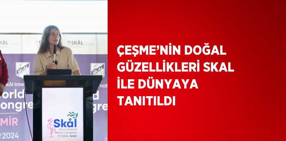 ÇEŞME’NİN DOĞAL GÜZELLİKLERİ SKAL İLE DÜNYAYA TANITILDI