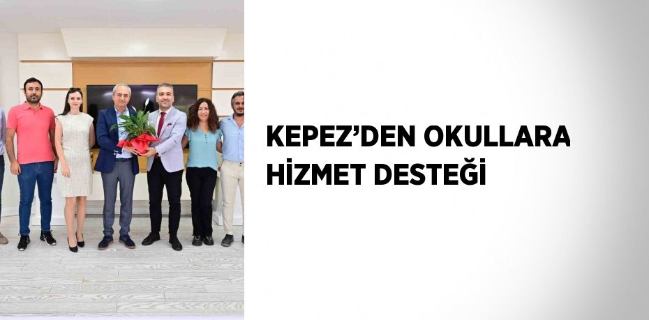 KEPEZ’DEN OKULLARA HİZMET DESTEĞİ