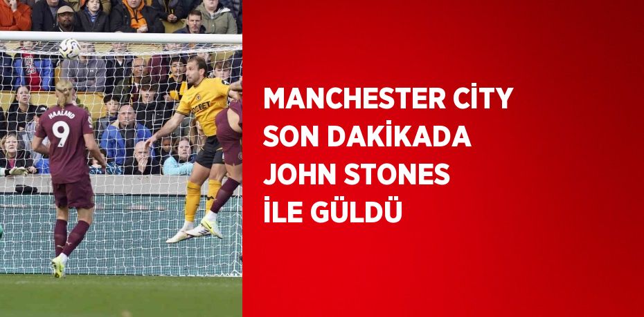 MANCHESTER CİTY SON DAKİKADA JOHN STONES İLE GÜLDÜ