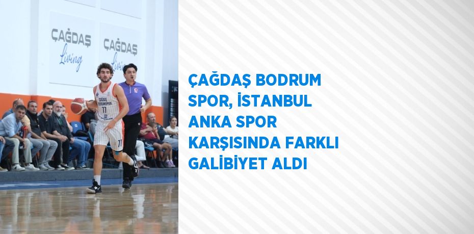 ÇAĞDAŞ BODRUM SPOR, İSTANBUL ANKA SPOR KARŞISINDA FARKLI GALİBİYET ALDI