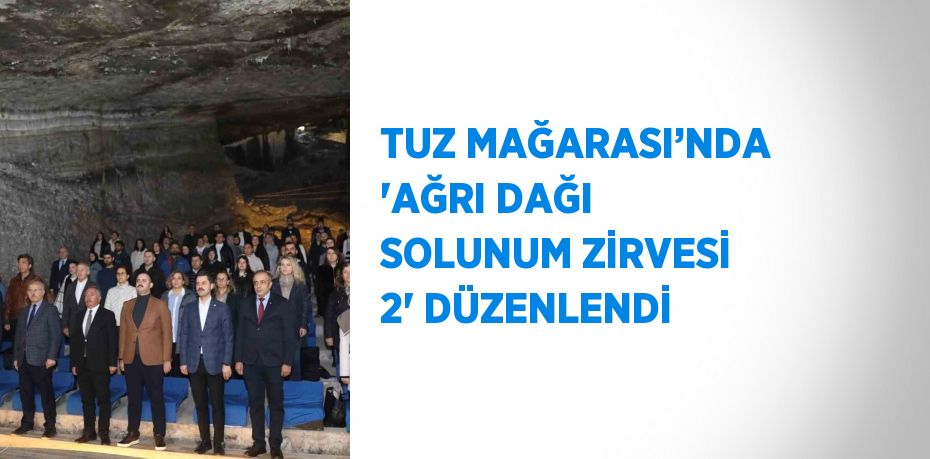 TUZ MAĞARASI’NDA 'AĞRI DAĞI SOLUNUM ZİRVESİ 2' DÜZENLENDİ