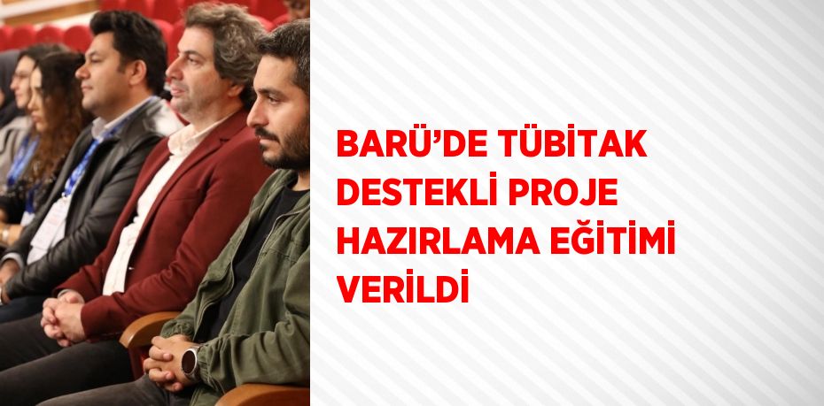 BARÜ’DE TÜBİTAK DESTEKLİ PROJE HAZIRLAMA EĞİTİMİ VERİLDİ