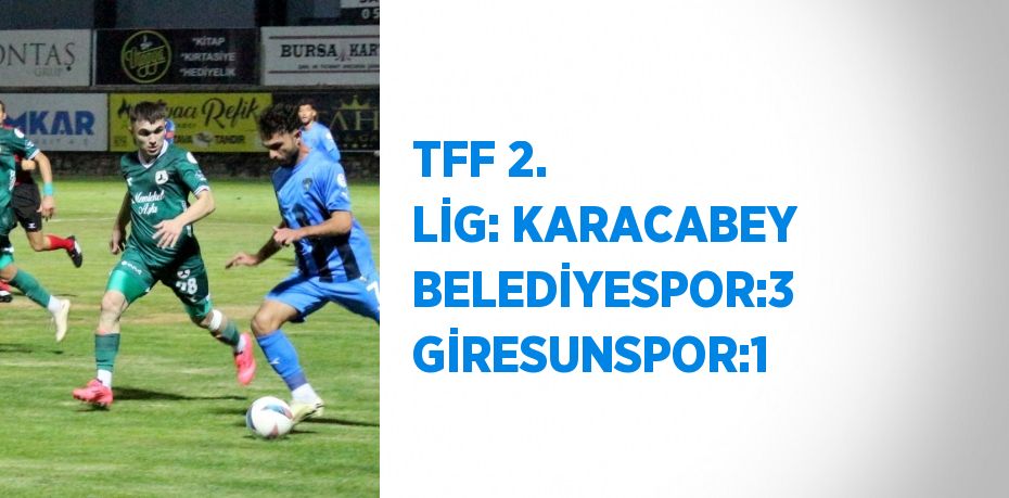 TFF 2. LİG: KARACABEY BELEDİYESPOR:3 GİRESUNSPOR:1