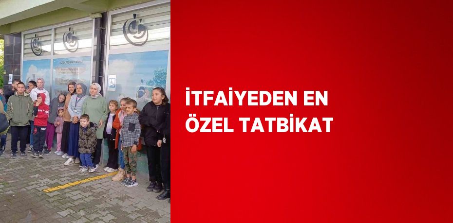 İTFAİYEDEN EN ÖZEL TATBİKAT