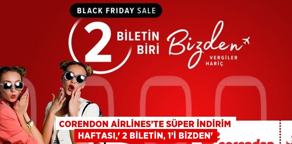 CORENDON AİRLİNES’TE SÜPER İNDİRİM HAFTASI,' 2 BİLETİN, 1’İ BİZDEN'