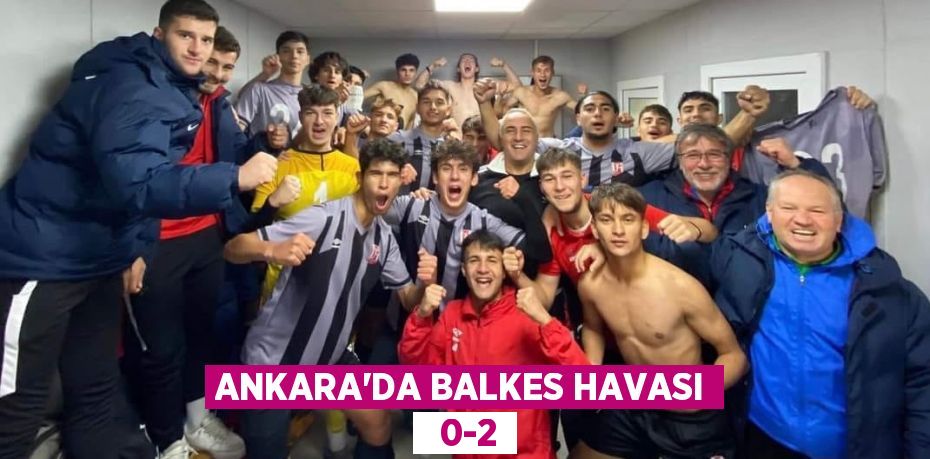 ANKARA’DA BALKES HAVASI   0-2