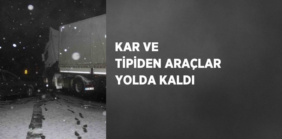 KAR VE TİPİDEN ARAÇLAR YOLDA KALDI