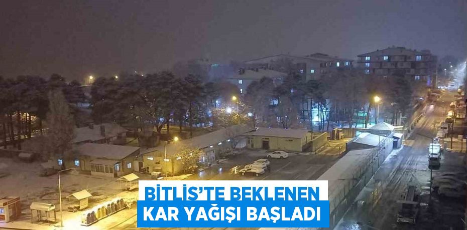 BİTLİS’TE BEKLENEN KAR YAĞIŞI BAŞLADI