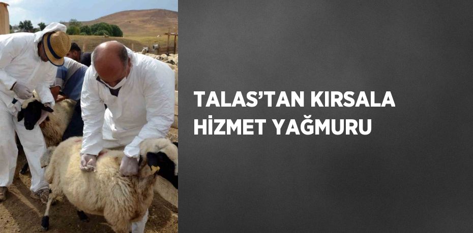 TALAS’TAN KIRSALA HİZMET YAĞMURU