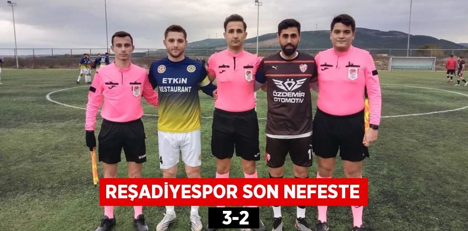 REŞADİYESPOR SON NEFESTE   3-2