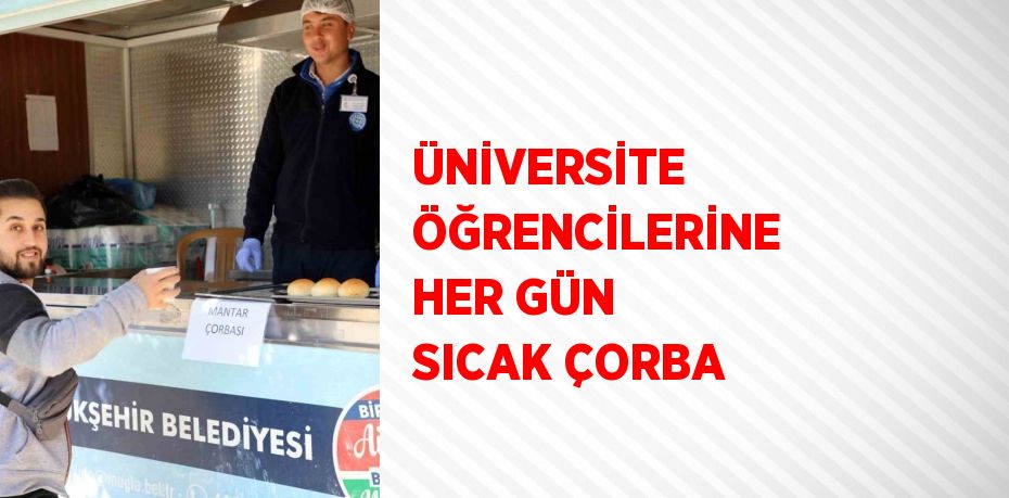 ÜNİVERSİTE ÖĞRENCİLERİNE HER GÜN SICAK ÇORBA