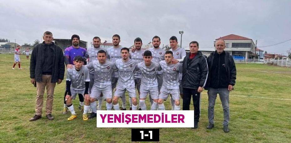 YENİŞEMEDİLER    1-1