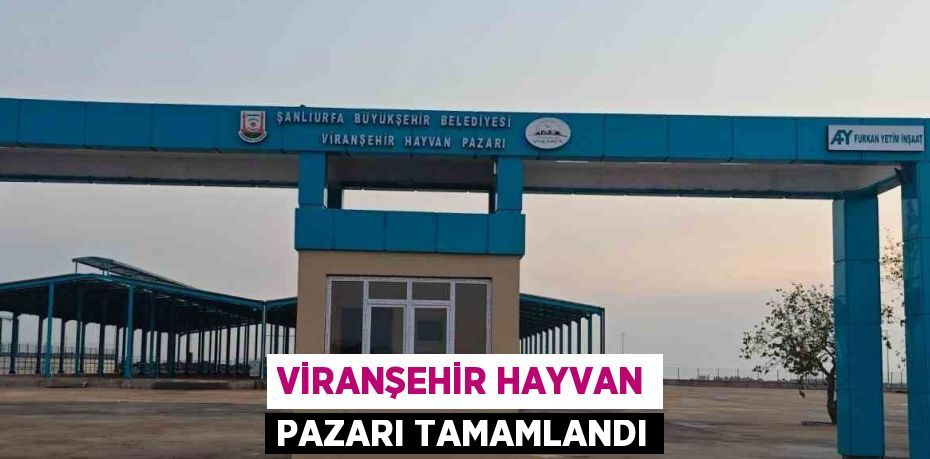 VİRANŞEHİR HAYVAN PAZARI TAMAMLANDI