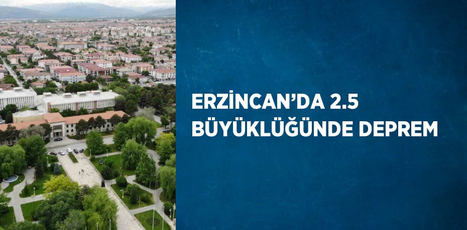 ERZİNCAN’DA 2.5 BÜYÜKLÜĞÜNDE DEPREM